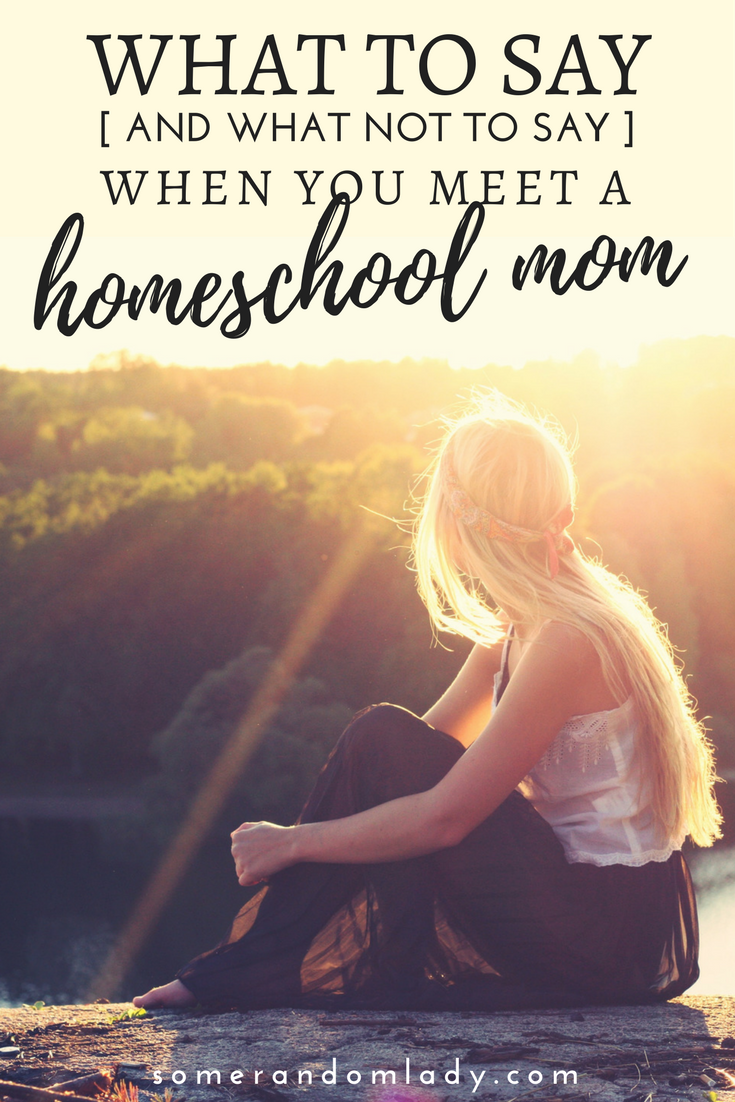 What to say and what not to say when you meet a homeschool mom